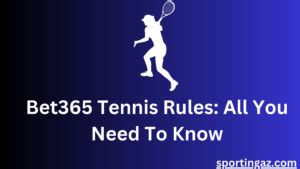 Bet365 Tennis Rules: All You Need To Know (2024 Update).
